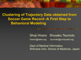 Clustering of Trajectory Data obtained from Soccer Game Record -A First Step to Behavioral Modeling  Shoji Hirano Shusaku Tsumoto hirano@ieee.org  tsumoto@computer.org  Dept of Medical Informatics, Shimane Univ.