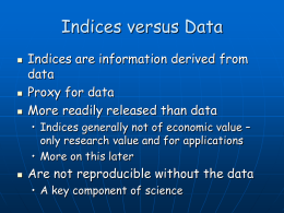 Indices versus Data       Indices are information derived from data Proxy for data More readily released than data • Indices generally not of economic value – only.