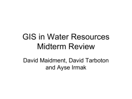 GIS in Water Resources Midterm Review David Maidment, David Tarboton and Ayse Irmak.