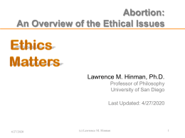 Abortion: An Overview of the Ethical Issues  Lawrence M. Hinman, Ph.D. Professor of Philosophy Lawrence M.