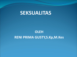 SEKSUALITAS OLEH RENI PRIMA GUSTY,S.Kp,M.Kes Kesehatan Seksualitas adalah : pengintegrasiaan aspek somatic, emosional, intelektual & social dari kehidupan seksual, dengan cara yang positif memperkaya dan meningkatkan.