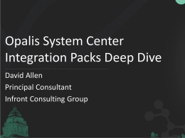 Opalis System Center Integration Packs Deep Dive David Allen Principal Consultant Infront Consulting Group.