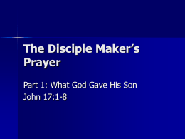 The Disciple Maker’s Prayer Part 1: What God Gave His Son John 17:1-8