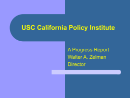 USC California Policy Institute  A Progress Report Walter A. Zelman Director Perceived Need       Policymakers and researchers have different perceptions of: need, timing, career advancement, preferred means.