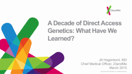 A Decade of Direct Access Genetics: What Have We Learned?  Jill Hagenkord, MD Chief Medical Officer, 23andMe March 2015 Copyright © 2014 23andMe, Inc.