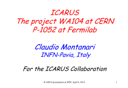 ICARUS The project WA104 at CERN P-1052 at Fermilab Claudio Montanari INFN-Pavia, Italy  For the ICARUS Collaboration ICARUS presentation at SPSC April 8, 2014