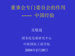 董事会专门委员会的作用  —— 中国经验 吴敬琏 国务院发展研究中心 中欧国际工商学院 2004年2月26日 在董事会中建立由独立董事组成的专 门委员会，对提升董事会的工作质量有 重要作用。近年来，中国采取了一系列 措施加强这些委员会的工作，取得了明 显的成效，也还存在不少的问题需要进 一步解决。 1. 董事会专门委员会是公司治理的重要架构 1.1 公司治理的功能 公司治理（corporate governance 或译公司管治）是 一整套以公司价值最大化为目的，用以协调公司包括 股东、债权人、管理人员、员工、供应商、零售商、 消费者社区在内的利益相关者之间的关系的约束激励 手段和制衡机制。 公司治理的机能，是处理以下三对矛盾： • 所有者(stockholders)与经营者(management)之间的 矛盾 • 大股东与小股东之间的矛盾 • 兼顾其他利害相关者（stakeholders)的利益.