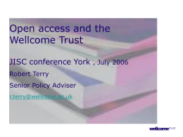 Open access and the Wellcome Trust JISC conference York , July 2006 Robert Terry Senior Policy Adviser r.terry@wellcome.ac.uk.