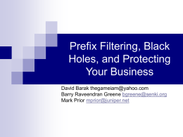 Prefix Filtering, Black Holes, and Protecting Your Business David Barak thegameiam@yahoo.com Barry Raveendran Greene bgreene@senki.org Mark Prior mprior@juniper.net.