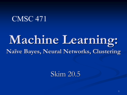 CMSC 471  Machine Learning: Naïve Bayes, Neural Networks, Clustering  Skim 20.5 The Naïve Bayes Classifier Some material adapted from slides by Tom Mitchell, CMU.