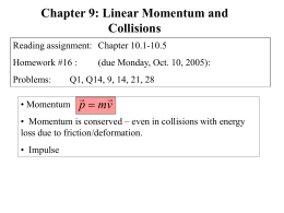 Chapter 9: Linear Momentum and Collisions Reading assignment: Chapter 10.1-10.5 Homework #16 : Problems:  (due Monday, Oct.