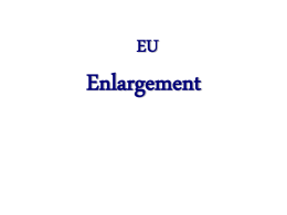 EU  Enlargement FYR Enlargement: from 6 to 27        1973: United Kingdom, Ireland, Denmark 1981-86: Greece, Spain, Portugal 1995: Sweden, Austria, Finland 2004: “big bang”– eight.