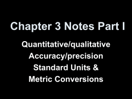 Chapter 3 Notes Part I Quantitative/qualitative Accuracy/precision Standard Units & Metric Conversions Types of Measurements • Qualitative-measurements describing the qualities or characteristics of something • Quantitative-measurements that focus on.