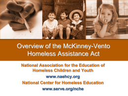 Overview of the McKinney-Vento Homeless Assistance Act National Association for the Education of Homeless Children and Youth www.naehcy.org National Center for Homeless Education www.serve.org/nche.