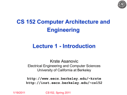 CS 152 Computer Architecture and Engineering Lecture 1 - Introduction Krste Asanovic Electrical Engineering and Computer Sciences University of California at Berkeley http://www.eecs.berkeley.edu/~krste http://inst.eecs.berkeley.edu/~cs152 1/19/2011  CS152, Spring 2011