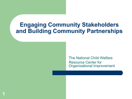 Engaging Community Stakeholders and Building Community Partnerships  The National Child Welfare Resource Center for Organizational Improvement.