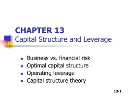 CHAPTER 13  Capital Structure and Leverage       Business vs. financial risk Optimal capital structure Operating leverage Capital structure theory 13-1