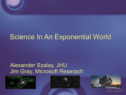 Science In An Exponential World  Alexander Szalay, JHU Jim Gray, Microsoft Reserach.