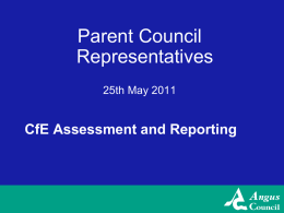 Parent Council Representatives 25th May 2011  CfE Assessment and Reporting CfE Assessment and Reporting  Assessment supports learning by: • Identifying a learner’s strengths and achievements •