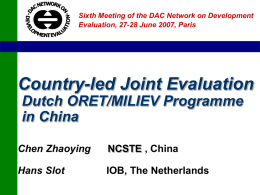 Sixth Meeting of the DAC Network on Development Evaluation, 27-28 June 2007, Paris  Country-led Joint Evaluation Dutch ORET/MILIEV Programme in China Chen Zhaoying  NCSTE , China  Hans.