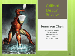 Critical Design Review Team Iron Chefs Ahmad Alawadhi Eric Willuweit Kegan Grimes Kyle Chessman Sean Flodberg  Eric CDR Agenda  The  Design   Project  Status and Goal  Eric.