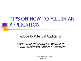 TIPS ON HOW TO FILL IN AN APPLICATION Advice to Potential Applicants  Taken from presentation written by SSHRC Research Officer L.