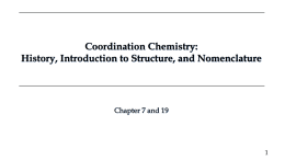 Coordination Chemistry: History, Introduction to Structure, and Nomenclature  Chapter 7 and 19