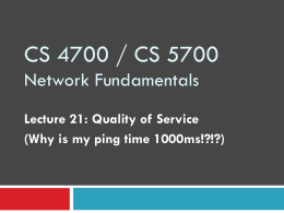 CS 4700 / CS 5700 Network Fundamentals Lecture 21: Quality of Service (Why is my ping time 1000ms!?!?)