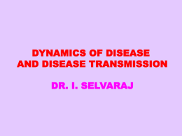 DYNAMICS OF DISEASE AND DISEASE TRANSMISSION DR. I. SELVARAJ DR. I. SELVARAJ I.R.M.S B.Sc., M.B.B.S., (M.D)., D.P.H., D.I.H., PGCH & FW /NIHFW/ NEW DELHI  SENIOR.
