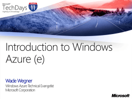Introduction to Windows Azure (e) Wade Wegner  Windows Azure Technical Evangelist Microsoft Corporation Objectives Brief review of core services and concepts Recent enhancements over the last.