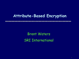 Attribute-Based Encryption  Brent Waters SRI International Server Mediated Access Control  File 1 Access list: John, Beth, Sue, Bob  Attributes: “Computer Science” , “Admissions”  •Server stores data in clear •Expressive.