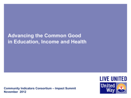 Advancing the Common Good in Education, Income and Health  Community Indicators Consortium – Impact Summit November 2012
