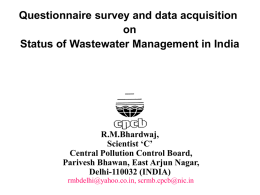Questionnaire survey and data acquisition on Status of Wastewater Management in India  R.M.Bhardwaj, Scientist ‘C’ Central Pollution Control Board, Parivesh Bhawan, East Arjun Nagar, Delhi-110032 (INDIA) rmbdelhi@yahoo.co.in, scrmb.cpcb@nic.in.