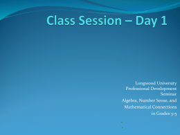 Longwood University Professional Development Seminar Algebra, Number Sense, and Mathematical Connections in Grades 3-5 Community of Learners  Complete 3 X 5 notecard:  Name  Email  School.