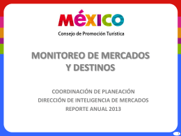MONITOREO DE MERCADOS Y DESTINOS COORDINACIÓN DE PLANEACIÓN DIRECCIÓN DE INTELIGENCIA DE MERCADOS REPORTE ANUAL 2013