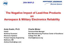 2004 MAPLD  The Negative Impact of Lead-free Products on Aerospace & Military Electronics Reliability  Andy Kostic, Ph.D.  Charlie Minter  Fellow Northrop Grumman Electronic Systems Product Integrity Engineering Baltimore, MD Andrew.Kostic@ngc.com  Technical Risk.