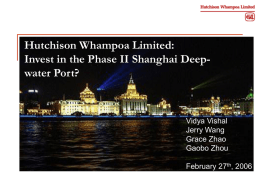 Hutchison Whampoa Limited: Invest in the Phase II Shanghai Deepwater Port?  Vidya Vishal Jerry Wang Grace Zhao Gaobo Zhou February 27th, 2006