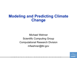 Modeling and Predicting Climate Change  Michael Wehner Scientific Computing Group Computational Research Division mfwehner@lbl.gov  C  O  M  P  U  T  A  T  I  O  N  A  L  R  E  S  E  A  R  C  H  D  I  V  I  S  I  O  N “Climate is what you expect…  …weather is what you get!”    Ed Lorenz  C  O  M  P  U  T  A  T  I  O  N  A  L  R  E  S  E  A  R  C  H  D  I  V  I  S  I  O  N.