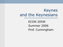 Keynes and the Keynesians ECON 205W Summer 2006 Prof. Cunningham John Maynard Keynes    Born in 1883 in Cambridge, England Son of John Neville Keynes           Neville was a.