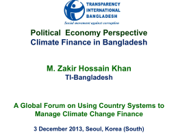 Political Economy Perspective Climate Finance in Bangladesh  M. Zakir Hossain Khan TI-Bangladesh  A Global Forum on Using Country Systems to Manage Climate Change Finance 3 December.