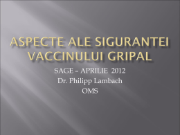 SAGE – APRILIE 2012 Dr. Philipp Lambach OMS Vaccinurile inactivate prin eficacitatea si siguranta lor raman piatra de temelie a profilaxiei gripei in.