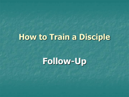 How to Train a Disciple  Follow-Up Disciple Making Begins with Evangelism   If we work only with Christians in disciple-making      The net gain to the kingdom.
