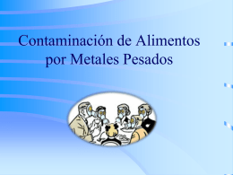 Contaminación de Alimentos por Metales Pesados Objetivo Ofrecer información específica respecto a las fuentes y el metabolismo de cada uno de estos metales, así.