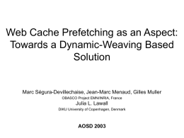 Web Cache Prefetching as an Aspect: Towards a Dynamic-Weaving Based Solution  Marc Ségura-Devillechaise, Jean-Marc Menaud, Gilles Muller OBASCO Project EMN/INRIA, France  Julia L.