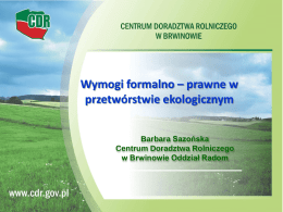 Wymogi formalno – prawne w przetwórstwie ekologicznym Barbara Sazońska Centrum Doradztwa Rolniczego w Brwinowie Oddział Radom.