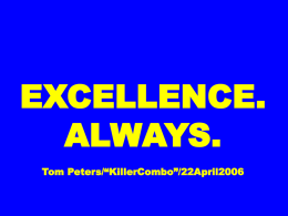 EXCELLENCE. ALWAYS. Tom Peters/&ldquo;KillerCombo&rdquo;/22April2006 &ldquo;Organizations are not machines. That has been the central message of all my books.