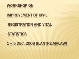 WORKSHOP ON IMPROVEMENT OF CIVIL REGISTRATION AND VITAL STATISTICS  1 – 5 DEC, 2008 BLANTRE,MALAWI.