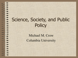 Science, Society, and Public Policy Michael M. Crow Columbia University -  THE IMPORTANCE OF SCIENTIFIC AND TECHNOLOGICAL ADVANCE  -  THE SOCIAL SHAPING OF THE NATIONAL SCIENCE BASE  -  S&T POLICY: