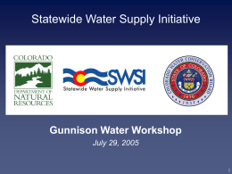 Statewide Water Supply Initiative  Gunnison Water Workshop July 29, 2005 SWSI goals as authorized by Legislature (May 2003): • Examine all aspects of Colorado.