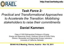 http://rael.berkeley.edu  Task Force 2: Practical and Transformational Approaches to Accelerate the Transition: Mobilising stakeholders to raise their commitments Daniel Kammen Class of 1935 Distinguished Professor of.